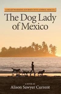 bokomslag The Dog Lady of Mexico: A Heartwarming Journey Into Animal Rescue