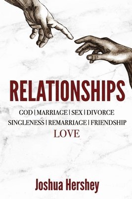 Relationships: God - Marriage - Sex - Divorce - Singleness - Remarriage - Friendship - Love 1