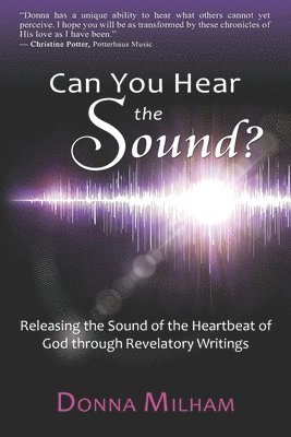 Can You Hear the Sound?: Releasing the Sound of the Heartbeat of God through Revelatory Writings 1