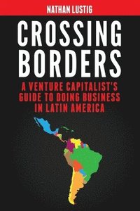 bokomslag Crossing Borders: A Venture Capitalist's Guide to Doing Business in Latin America