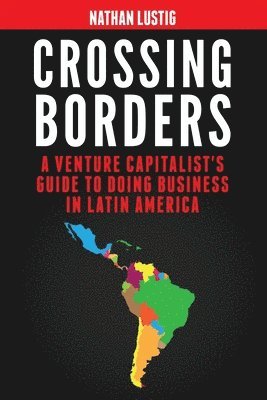 Crossing Borders: A Venture Capitalist's Guide to Doing Business in Latin America 1