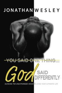 bokomslag You Said One Thing... God Said Differently: Silencing The Unauthorized Voices & Living Your Authentic Life