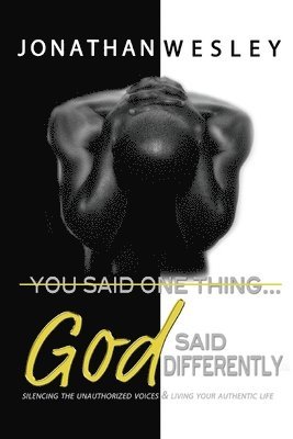 Jonathan Wesley - You Said One Thing... God Said Differently: Silencing The Unauthorized Voices & Living Your Authentic Life, Häftad