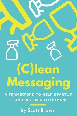 (C)lean Messaging: A framework to help startup founders talk to humans 1