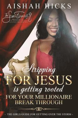 Stripping For Jesus is Getting Rooted For Your Millionaire Breakthrough: The Girls Guide For Getting Over The Storm 1