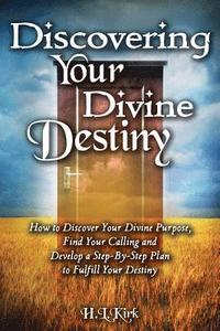 bokomslag Discoverying Your Divine Destiny: How to Discover Your Divine Purpose, Find Your Calling and Develop a Step-By-Step Plan to Fulfill Your Destiny