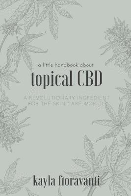 Kayla Fioravanti - A Little Handbook about Topical CBD: A Revolutionary Ingredient for the Skincare World, Häftad