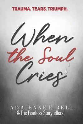 bokomslag When the Soul Cries: Trauma. Tears. Triumph.