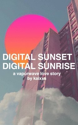 bokomslag Digital Sunset Digital Sunrise: a vaporwave love story