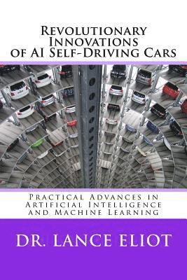 Lance Eliot - Revolutionary Innovations of AI Self-Driving Cars: Practical Advances in Artificial Intelligence and Machine Learning, Häftad