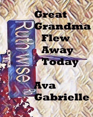 Great Grandma Flew Away Today: Great Grandma Flew Away Today 1