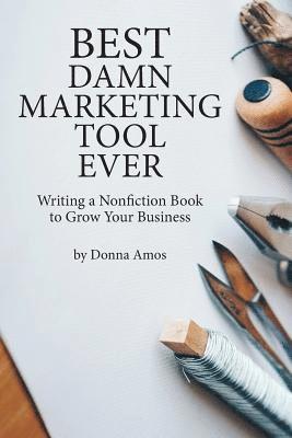 bokomslag Best Damn Marketing Tool Ever: Writing a Nonfiction Book to Grow Your Business