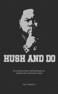 bokomslag Hush And Do: An inward journey of self-examination to transition from mere talk to action.