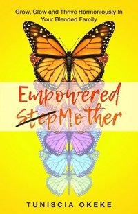 bokomslag Empowered Stepmother: Grow, Glow and Thrive Harmoniously In Your Blended Family