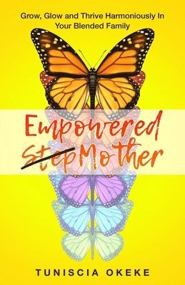 bokomslag Empowered Stepmother: Grow, Glow and Thrive Harmoniously In Your Blended Family