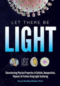 bokomslag Let There Be Light: Characterizing Physical Properties of Colloids, Nanoparticles, Polymers & Proteins Using Light Scattering