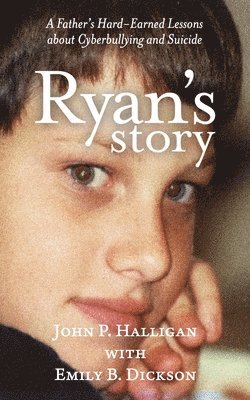 Ryan's Story: A Father's Hard-Earned Lessons about Cyberbullying and Suicide 1