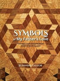 bokomslag Symbols of My Father's Love: Concepts and Interpretations Inspired by Ed Lantzer