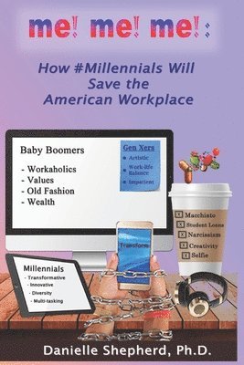 Danielle Shepherd Ph. D. - me! me! me!: How #Millennials Will Save the American Workplace, Häftad
