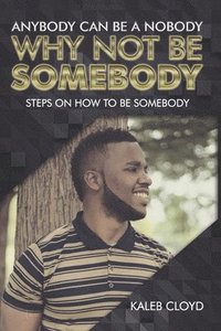 bokomslag Anybody Can Be a Nobody Why Not Be Somebody: Steps on How to Be Somebody