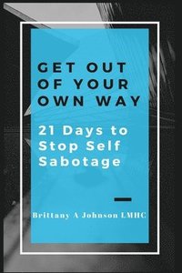 bokomslag Get Out Of Your Own Way 21 Days to Stop Self Sabotage