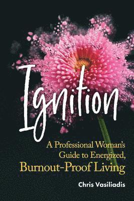 Chris Vasiliadis - Ignition: A Professional Woman's Guide to Energized, Burnout-Proof Living, Häftad