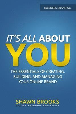 Shawn Brooks - It's All about You: The Essentials of Creating, Building, and Managing Your Online Brand, Häftad