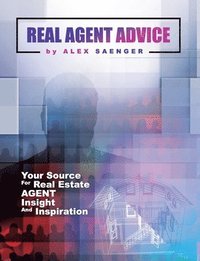 bokomslag Real Agent Advice: Your Source for Real Estate Agent Insight and Inspiration