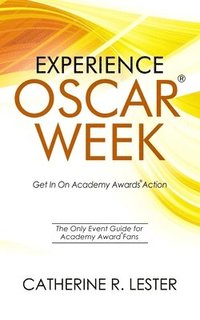 bokomslag Experience Oscar Week: Get In On Academy Awards Action: The Only Event Guide for Academy Award Fans