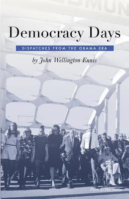 John Wellington Ennis - Democracy Days: Dispatches From the Obama Era, Häftad