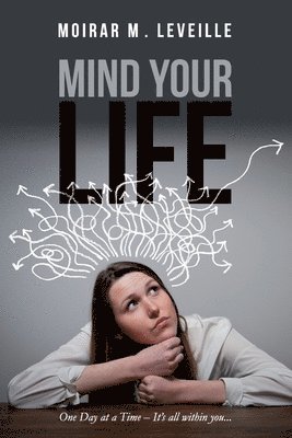 Moirar M. Leveille - Mind Your Life: One Day at a Time- It's All Within You, Häftad