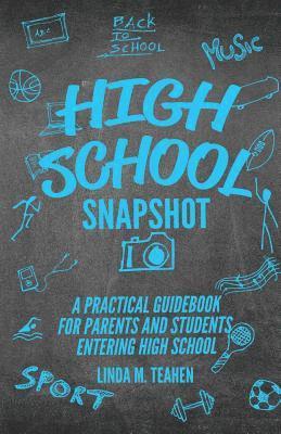 High School Snapshot: A Practical Guidebook For Parents And Students Entering High School 1