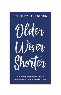 Jane Seskin - Older, Wiser, Shorter: An Emotional Road Trip to Membership in the Senior Class, Häftad