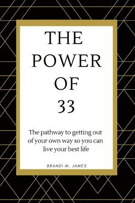 bokomslag The Power of 33: The pathway to getting out of your own way so you can live your best life!