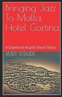 bokomslag Bringing Jazz To Malta, Hotel Gortina: A Diamond Asanti Short Story