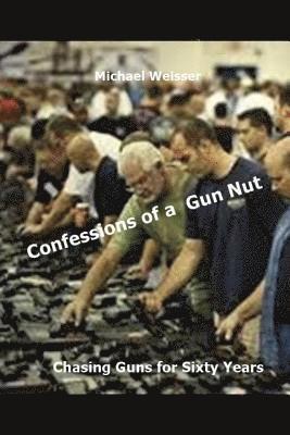 bokomslag Confessions of a Gun Nut: Chasing Guns for Sixty Years