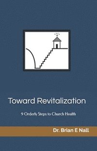 bokomslag Toward Revitalization: 9 Orderly Steps To Church Health