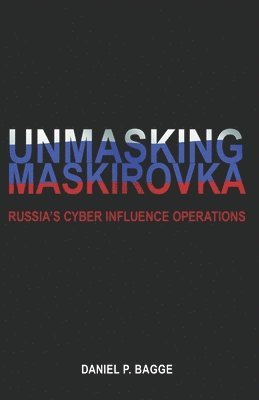 Unmasking Maskirovka: Russia's Cyber Influence Operations 1
