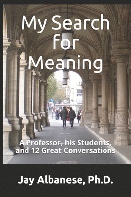 My Search for Meaning: A Professor, his Students, and 12 Great Conversations 1