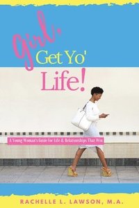 bokomslag Girl, Get Yo' Life!: A Young Woman's Guide to Life and Relationships That Win