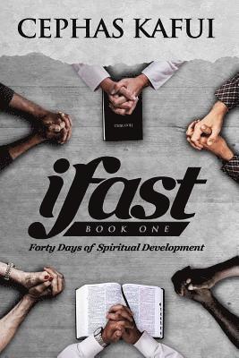 Cephas Kafui - ifast: Book One - Forty Days of Spiritual Development, Häftad