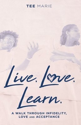 Live. Love. Learn: A Walk Through Infidelity, Love and Acceptance 1