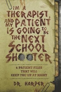 bokomslag I'm a Therapist, and My Patient is Going to be the Next School Shooter: 6 Patient Files That Will Keep You Up At Night