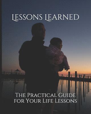 Lessons Learned: The Practical Guide for Your Life Lessons 1