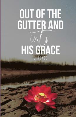 Out of the Gutter and into His Grace 1