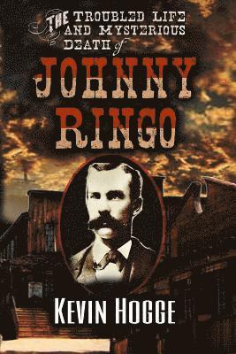 Kevin Hogge - The Troubled Life and Mysterious Death of Johnny Ringo, Häftad