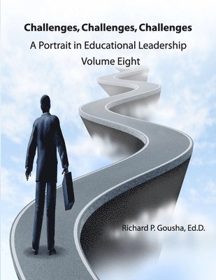 Richard P. Gousha Ed D. - Challenges, Challenges, Challenges: A Portrait in Educational Leadership, Häftad
