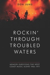 bokomslag Rockin' Through Troubled Waters: Memoir -Surviving the West Coast Music Scene 1966-1971