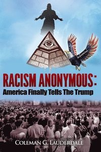 bokomslag Racism Anonymous: America Finally Tells The Trump