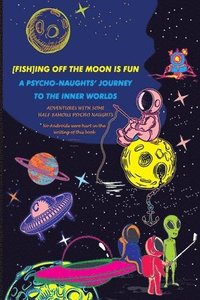 bokomslag [Fish]ing Off the Moon Is Fun; A Psycho-Naughts' Journey to the Inner Worlds: Adventures of Some Half-Famous Psycho-Naughts